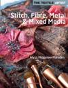 The Textile Artist: Stitch, Fibre, Metal & Mixed Media
