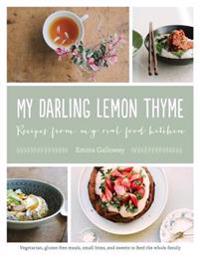 My Darling Lemon Thyme: Recipes from My Real Food Kitchen: Vegetarian, Gluten-Free Meals, Small Bites,