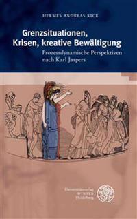 Grenzsituationen, Krisen, Kreative Bewaltigung: Prozessdynamische Perspektiven Nach Karl Jaspers