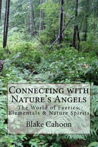 Connecting with Nature's Angels: The World of Faeries, Elementals & Nature Spirits
