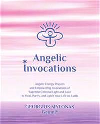 Angelic Invocations: Angelic Energy Prayers & Empowering Invocations of Supreme Celestial Light and Love to Heal, Purify, and Uplift Your L