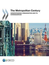 Metropolitan Century Understanding Urbanisation and Its Consequences