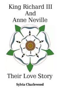 King Richard III & Anne Neville: A Love Story
