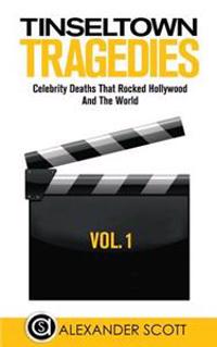 Tinseltown Tragedies: Celebrity Deaths That Rocked Hollywood and the World Vol.1