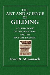 The Art and Science of Gilding: A Handbook of Information for the Picture Framer