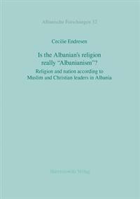 Is the Albanian's Religion Really 'Albanianism'?: Religion and Nation According to Muslim and Christian Leaders in Albania