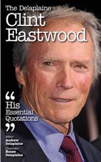The Delaplaine Clint Eastwood - His Essential Quotations