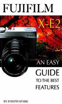 Fujifilm X-E2: An Easy Guide to the Best Features