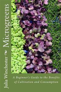Microgreens: : A Beginner's Guide to the Benefits of Cultivation and Consumption