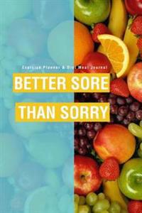 Exercise Planner & Diet Meal Journal: Better Sore Than Sorry