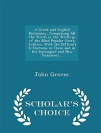 A Greek and English Dictionary, Comprising All the Words in the Writings of the Most Popular Greek Authors; With the Difficult Inflections in Them and in the Septuagint and New Testament .. - Scholar's Choice Edition