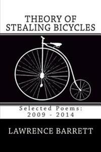 Theory of Stealing Bicycles: Selected Poems: 2009 - 2014