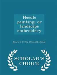 Needle Painting; Or Landscape Embroidery - Scholar's Choice Edition