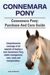 Connemara Pony. Connemara Pony: Purchase and Care Guide. Comprehensive Coverage of All Aspects of Buying a New Connemara Pony, Stable Management, Care