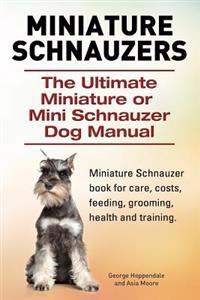 Miniature Schnauzers. the Ultimate Miniature or Mini Schnauzer Dog Manual