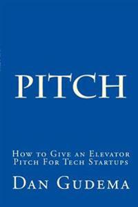 How to Give an Elevator Pitch for Tech Start-Ups: Preparing and Delivering a Tech Start-Up Pitch.