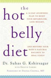 The Hot Belly Diet: A 30-Day Ayurvedic Plan to Reset Your Metabolism, Lose Weight, and Restore Your Body's Natural Balance to Heal Itself