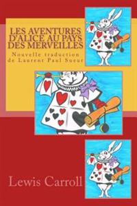 Les Aventures D'Alice Au Pays Des Merveilles: Nouvelle Traduction de Laurent Paul Sueur