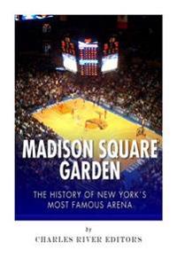 Madison Square Garden: The History of New York City's Most Famous Arena