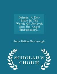 Oahspe, a New Bible in the Words of Jehovih and His Angel Embassadors... - Scholar's Choice Edition
