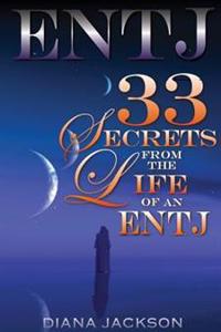 Entj: 33 Secrets from the Life of an Entj
