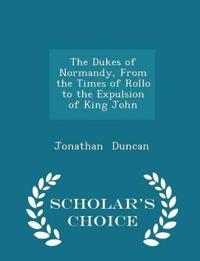 The Dukes of Normandy, from the Times of Rollo to the Expulsion of King John - Scholar's Choice Edition