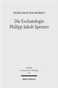Die Eschatologie Philipp Jakob Speners: Der Streit Mit Der Lutherischen Orthodoxie Um Die Hoffnung Besserer Zeiten