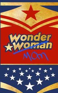 Wonder Mom: Mothers Day Gifts / Baby Shower Gifts ( Wonder Woman Themed Ruled Notebook )