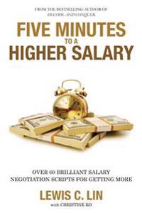 Five Minutes to a Higher Salary: Over 60 Brilliant Salary Negotiation Scripts for Getting More