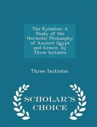 The Kybalion: A Study of the Hermetic Philosophy of Ancient Egypt and Greece, by Three Initiates - Scholar's Choice Edition