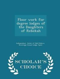 Floor Work for Degree Lodges of the Daughters of Rebekah - Scholar's Choice Edition
