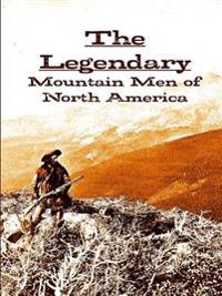 The Legendary Mountain Men of North America