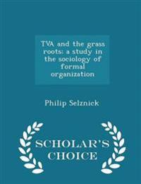 TVA and the Grass Roots; A Study in the Sociology of Formal Organization - Scholar's Choice Edition