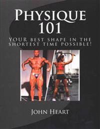 Physique 101: Your Ideal Physique in the Shortest Time Possible!