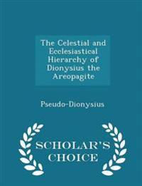 The Celestial and Ecclesiastical Hierarchy of Dionysius the Areopagite - Scholar's Choice Edition