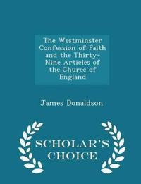 The Westminster Confession of Faith and the Thirty-Nine Articles of the Churce of England - Scholar's Choice Edition