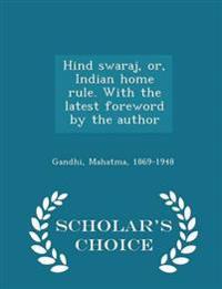 Hind Swaraj, Or, Indian Home Rule. with the Latest Foreword by the Author - Scholar's Choice Edition