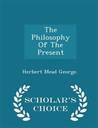 The Philosophy of the Present - Scholar's Choice Edition