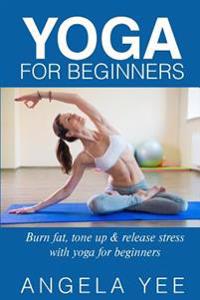 Yoga for Beginners: Burn Fat, Tone Up & Release Stress with Yoga for Beginners