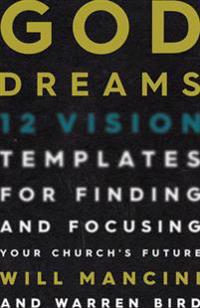 God Dreams: 12 Vision Templates for Finding and Focusing Your Church's Future
