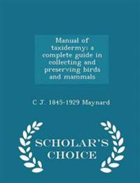 Manual of Taxidermy; A Complete Guide in Collecting and Preserving Birds and Mammals - Scholar's Choice Edition