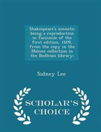 Shakespeare's Sonnets; Being a Reproduction in Facsimile of the First Edition, 1609, from the Copy in the Malone Collection in the Bodleian Library; - Scholar's Choice Edition
