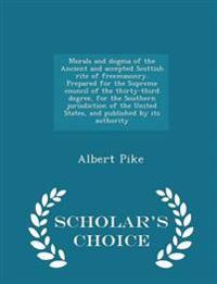 Morals and Dogma of the Ancient and Accepted Scottish Rite of Freemasonry. Prepared for the Supreme Council of the Thirty-Third Degree, for the Southern Jurisdiction of the United States, and Published by Its Authority - Scholar's Choice Edition