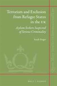 Terrorism and Exclusion from Refugee Status in the UK: Asylum Seekers Suspected of Serious Criminality