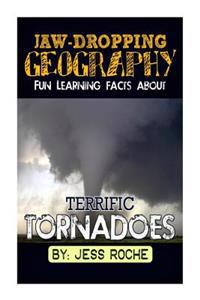 Jaw-Dropping Geography: Fun Learning Facts about Terrific Tornadoes: Illustrated Fun Learning for Kids