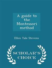 A Guide to the Montessori Method - Scholar's Choice Edition