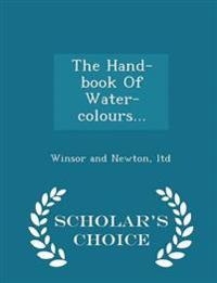 The Hand-Book of Water-Colours... - Scholar's Choice Edition
