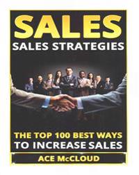 Sales: Sales Strategies- The Top 100 Best Ways to Increase Sales