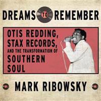 Dreams to Remember: Otis Redding, Stax Records, and the Transformation of Southern Soul