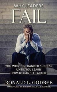 Why Leaders Fail: You Won't Be Handed Success Until You Learn How to Handle Failure